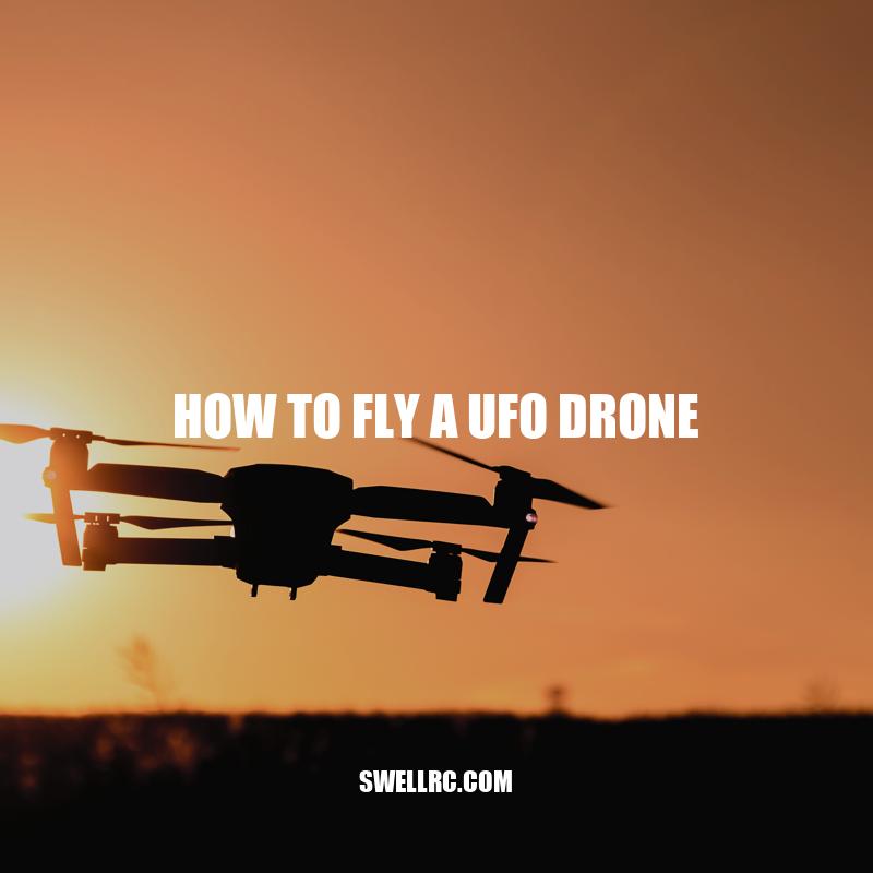 How to Fly a UFO Drone: Tips and Safety Precautions - Swell RC