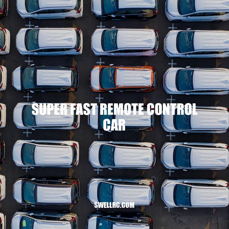 Super Fast Remote Control Cars: Features, Benefits, and Tips - Swell RC